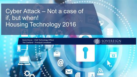 Cyber Attack – Not a case of if, but when! Housing Technology 2016 Kevin Doran – Chief Technology Officer Tim Cowland – Principal Consultant.