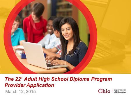 The 22 + Adult High School Diploma Program Provider Application March 12, 2015.