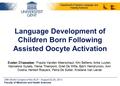 Language Development of Children Born Following Assisted Oocyte Activation Evelien D’haeseleer Evelien D’haeseleer, Frauke Vanden Meerschaut, Kim Bettens,