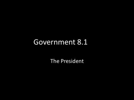 Government 8.1 The President. Constitution Article I – Legislative Branch – Congress – Makes laws Article II – Executive Branch – President and stuff.