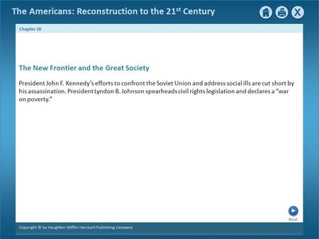 The Americans: Reconstruction to the 21 st Century Next Chapter 20 Copyright © by Houghton Mifflin Harcourt Publishing Company President John F. Kennedy’s.