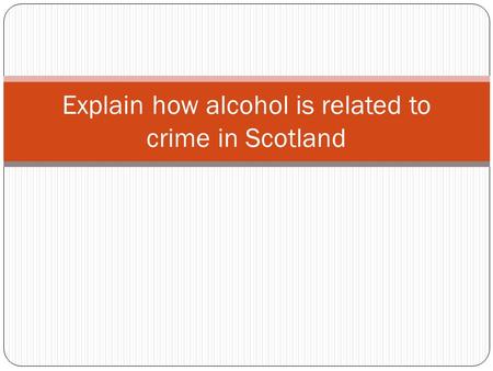 Explain how alcohol is related to crime in Scotland.