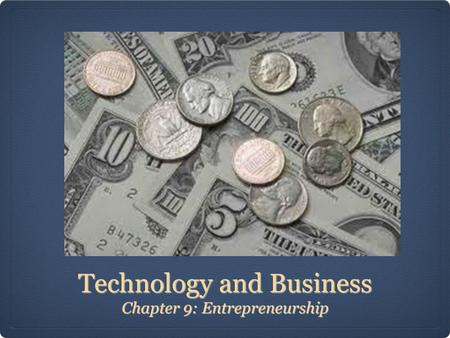 Technology and Business Chapter 9: Entrepreneurship.