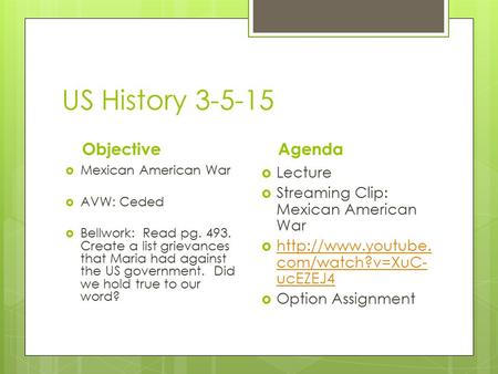 US History 3-5-15 Objective  Mexican American War  AVW: Ceded  Bellwork: Read pg. 493. Create a list grievances that Maria had against the US government.