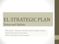 EL STRATEGIC PLAN Status and Update Taffy Carlisle – Education Specialist, Equity & English Learners Oregon Department of Education Office of the Deputy.