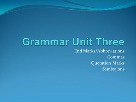 End Marks/Abbreviations Commas Quotation Marks Semicolons.