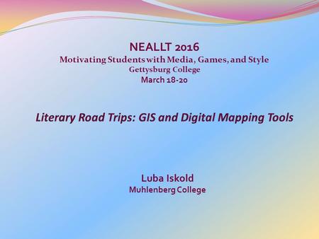 NEALLT 2016 Motivating Students with Media, Games, and Style Gettysburg College March 18-20 Luba Iskold Muhlenberg College.