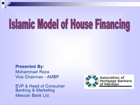 Presented By: Mohammad Raza Vice Chairman - AMBP EVP & Head of Consumer Banking & Marketing Meezan Bank Ltd.