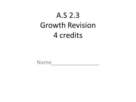 A.S 2.3 Growth Revision 4 credits Name________________.