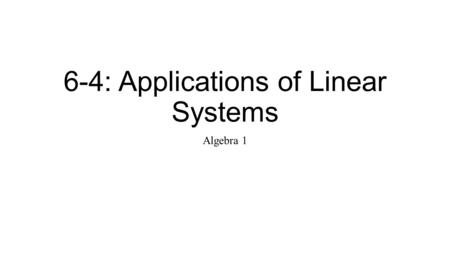 6-4: Applications of Linear Systems Algebra 1. Solving a System Graphing: When you want a __________ display of when you want to estimate the solution.