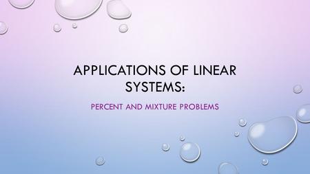 APPLICATIONS OF LINEAR SYSTEMS: PERCENT AND MIXTURE PROBLEMS.