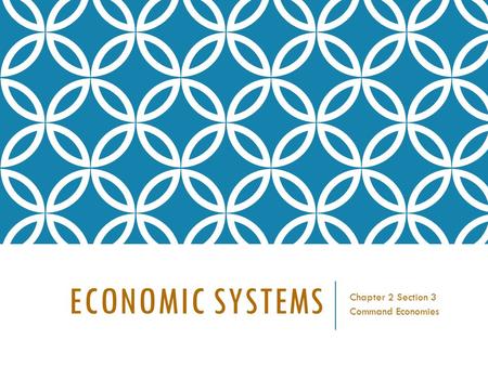 ECONOMIC SYSTEMS Chapter 2 Section 3 Command Economies.