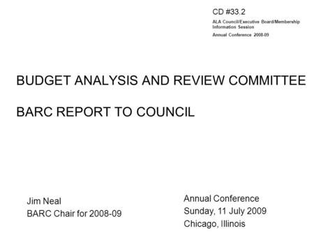 BUDGET ANALYSIS AND REVIEW COMMITTEE BARC REPORT TO COUNCIL Jim Neal BARC Chair for 2008-09 Annual Conference Sunday, 11 July 2009 Chicago, Illinois CD.