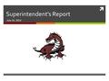  Superintendent’s Report July 14, 2014. Calendar Changes  Parent Teacher Conferences  Change from October 20 and 22 (5 to 9 pm both evenings) to October.