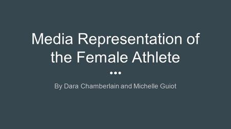 Media Representation of the Female Athlete By Dara Chamberlain and Michelle Guiot.