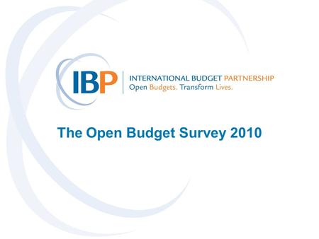 The Open Budget Survey 2010. www.InternationalBudget.org2 What is the Open Budget Survey 2010? A comprehensive assessment that evaluates: –public access.