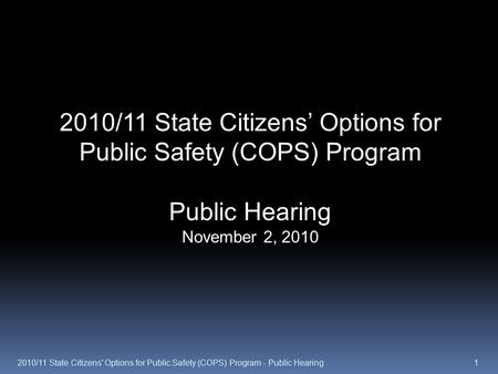 2010/11 State Citizens’ Options for Public Safety (COPS) Program Public Hearing November 2, 2010 12010/11 State Citizens' Options for Public Safety (COPS)