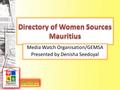 Media Watch Organisation/GEMSA Presented by Denisha Seedoyal.