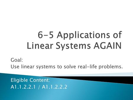 Goal: Use linear systems to solve real-life problems. Eligible Content: A1.1.2.2.1 / A1.1.2.2.2.