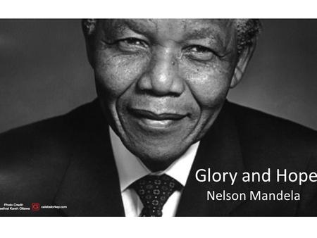 Glory and Hope Nelson Mandela. Building the Background Who is Nelson Mandela? After reading the information on page 439 and 450 in your text and reading.