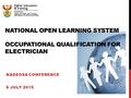 NATIONAL OPEN LEARNING SYSTEM OCCUPATIONAL QUALIFICATION FOR ELECTRICIAN NADEOSA CONFERENCE 8 JULY 2015.