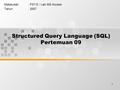 1 Structured Query Language (SQL) Pertemuan 09 Matakuliah: F0712 / Lab MS Access Tahun: 2007.