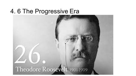 4. 6 The Progressive Era. The Progressive Era 1900-1917 A movement in the early 1900s to solve the problems that have been created by industrialization.