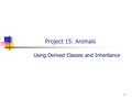 1 Project 15: Animals Using Derived Classes and Inheritance.