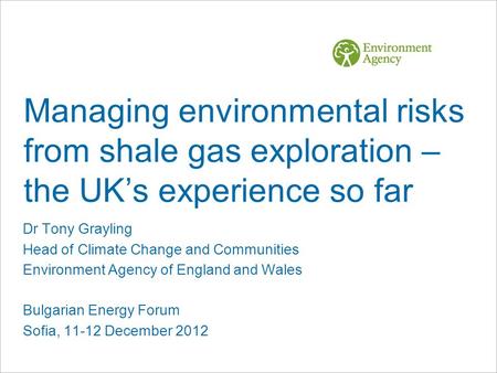 Managing environmental risks from shale gas exploration – the UK’s experience so far Dr Tony Grayling Head of Climate Change and Communities Environment.