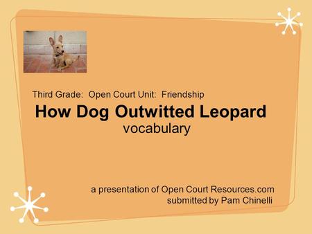 How Dog Outwitted Leopard vocabulary Third Grade: Open Court Unit: Friendship a presentation of Open Court Resources.com submitted by Pam Chinelli.