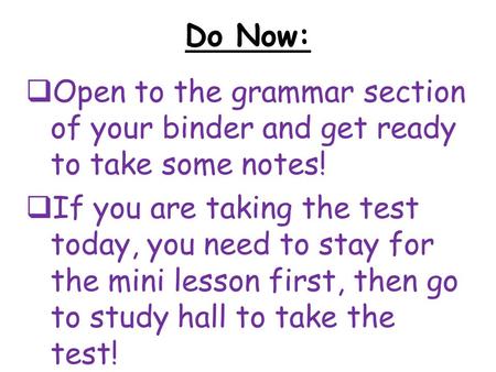 Do Now:  Open to the grammar section of your binder and get ready to take some notes!  If you are taking the test today, you need to stay for the mini.