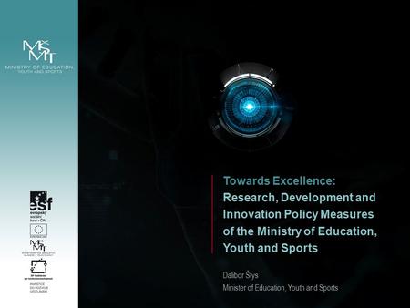 1 Towards Excellence: Research, Development and Innovation Policy Measures of the Ministry of Education, Youth and Sports Dalibor Štys Minister of Education,