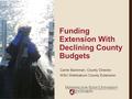 Funding Extension With Declining County Budgets Carrie Backman, County Director WSU Wahkiakum County Extension.