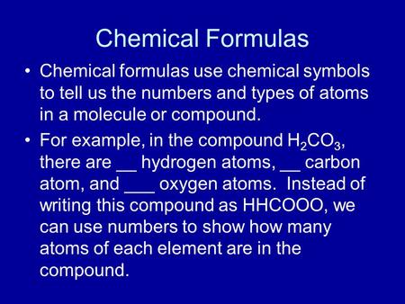 Chemical Formulas Chemical formulas use chemical symbols to tell us the numbers and types of atoms in a molecule or compound. For example, in the compound.