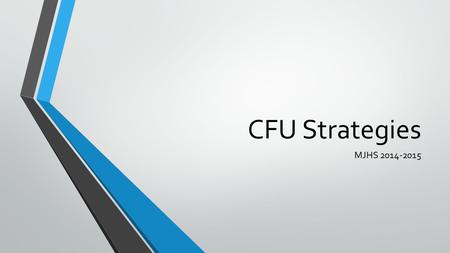 CFU Strategies MJHS 2014-2015. Problem of Practice Problem of Practice: Based on classroom observations and administrative/department meetings, it is.