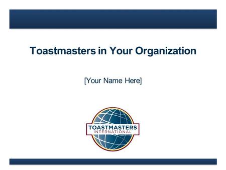 Toastmasters in Your Organization [Your Name Here]