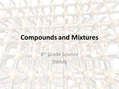 Compounds and Mixtures 8 th Grade Science SWMS. Compound A chemical substance consisting of two or more different chemical elements Examples: (what elements?)