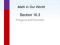 Section 10.3 Polygons and Perimeter Math in Our World.