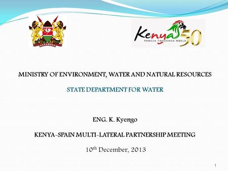 MINISTRY OF ENVIRONMENT, WATER AND NATURAL RESOURCES STATE DEPARTMENT FOR WATER ENG. K. Kyengo KENYA-SPAIN MULTI-LATERAL PARTNERSHIP MEETING 10th.