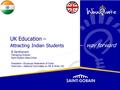 UK Education – Attracting Indian Students – way forward B Santhanam Managing Director Saint Gobain Glass India President – Employer Federation of India.