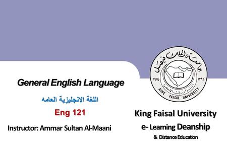 King Faisal University جامعة الملك فيصل Deanship of E-Learning and Distance Education عمادة التعلم الإلكتروني والتعليم عن بعد [ ] 1 1 General English Language.