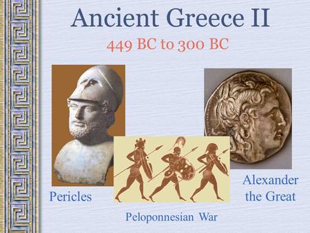 Ancient Greece II 449 BC to 300 BC Pericles Peloponnesian War Alexander the Great.