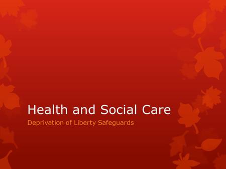 Health and Social Care Deprivation of Liberty Safeguards.