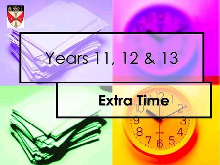 Years 11, 12 & 13 Extra Time. Why have I got extra time? Specific learning difficulties Need to re-read text Need longer to formulate ideas Need longer.