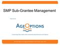 SMP Sub-Grantee Management. What We Will Cover Today Why Sub-grant? Contracts & Work Plans Communication Reporting Monitoring FAQ’s and Lessons Learned.