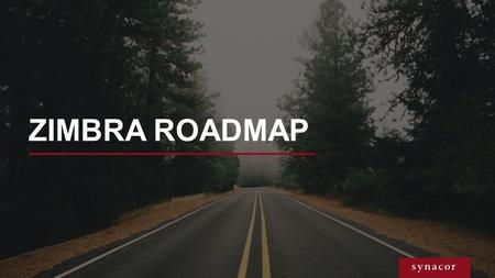 ZIMBRA ROADMAP. Contains proprietary and confidential information owned by Synacor, Inc. © / 2015 Synacor, Inc. Deliver an advanced, feature rich collaboration.