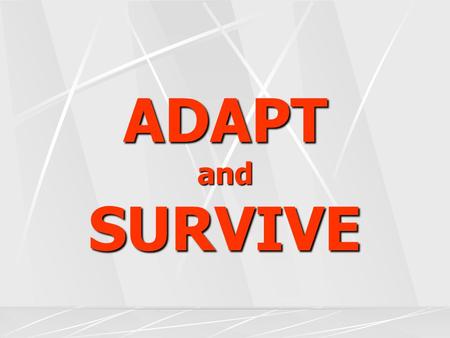 ADAPT and SURVIVE.