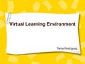 Virtual Learning Environment Tania Rodriguez. What is a VLE? Web-based environment for learning that was originally created for distance learning to facilitate.