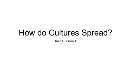 How do Cultures Spread? Unit 3, Lesson 3. 1.Write down HW in your planner. 2.Set up your notebook with title, objective, and date. 3.Complete the Do Now.