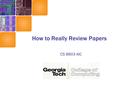 How to Really Review Papers CS 8803 AIC. Prvulovic: CORD 2 Paper Reviewing Algorithm Read the paper Think about it Take a look at related work Leave it.